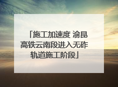 施工加速度 渝昆高铁云南段进入无砟轨道施工阶段
