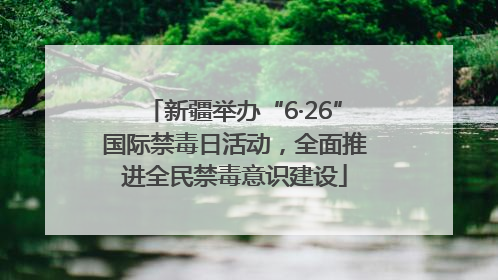 新疆举办“6·26”国际禁毒日活动，全面推进全民禁毒意识建设