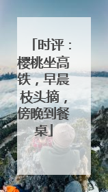 时评：樱桃坐高铁，早晨枝头摘，傍晚到餐桌