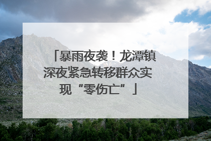 暴雨夜袭！龙潭镇深夜紧急转移群众实现“零伤亡”