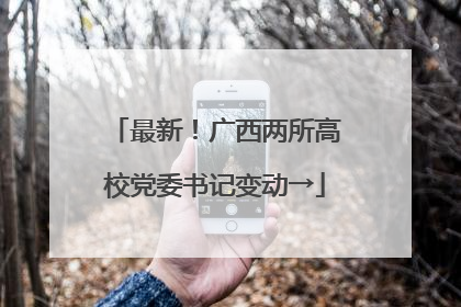 最新！广西两所高校党委书记变动→