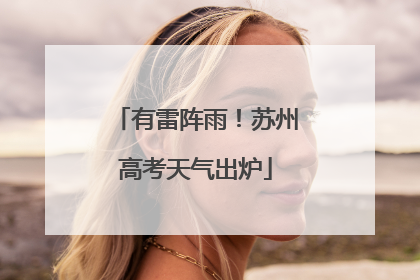 有雷阵雨！苏州高考天气出炉