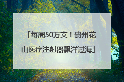 每周50万支！贵州花山医疗注射器飘洋过海