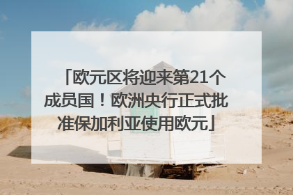 欧元区将迎来第21个成员国！欧洲央行正式批准保加利亚使用欧元