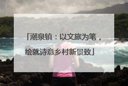 潮泉镇：以文旅为笔，绘就诗意乡村新景致