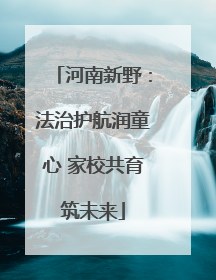 河南新野：法治护航润童心 家校共育筑未来