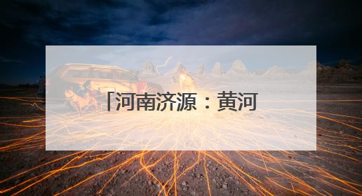 河南济源：黄河小浪底第30次调水调沙 上亿吨泥沙东流入海
