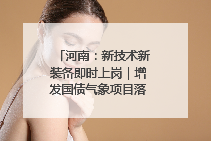 河南：新技术新装备即时上岗｜增发国债气象项目落地见效系列报道