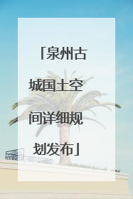 泉州古城国土空间详细规划发布