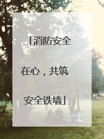 消防安全在心，共筑安全铁墙
