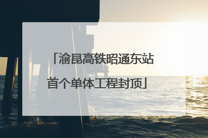 渝昆高铁昭通东站首个单体工程封顶