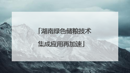 湖南绿色储粮技术集成应用再加速