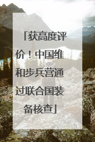 获高度评价！中国维和步兵营通过联合国装备核查