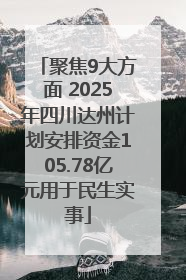 聚焦9大方面 2025年四川达州计划安排资金105.78亿元用于民生实事