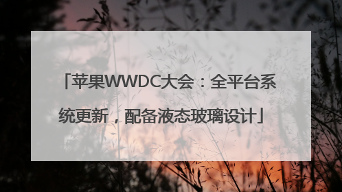 苹果WWDC大会：全平台系统更新，配备液态玻璃设计