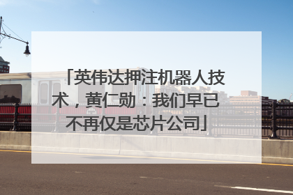 英伟达押注机器人技术，黄仁勋：我们早已不再仅是芯片公司