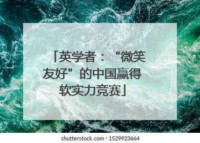 英学者：“微笑友好”的中国赢得软实力竞赛
