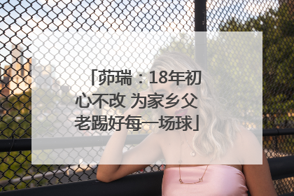 茆瑞：18年初心不改 为家乡父老踢好每一场球