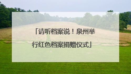 请听档案说！泉州举行红色档案捐赠仪式