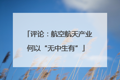 评论：航空航天产业何以“无中生有”