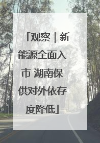 观察｜新能源全面入市 湖南保供对外依存度降低