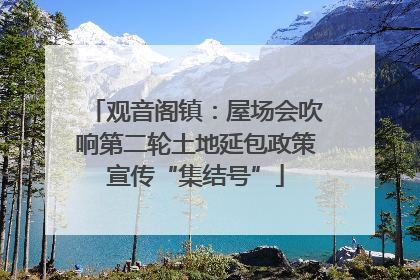 观音阁镇：屋场会吹响第二轮土地延包政策宣传“集结号”