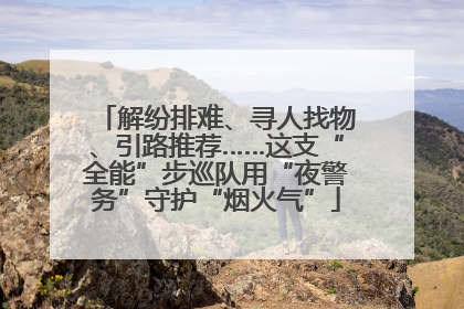 解纷排难、寻人找物、引路推荐……这支“全能”步巡队用“夜警务”守护“烟火气”