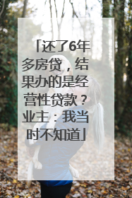 还了6年多房贷，结果办的是经营性贷款？业主：我当时不知道