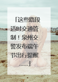 这些路段适时交通管制！泉州交警发布端午节出行提醒……