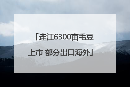 连江6300亩毛豆上市 部分出口海外