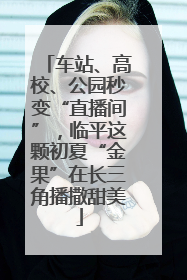 车站、高校、公园秒变“直播间”，临平这颗初夏“金果”在长三角播撒甜美