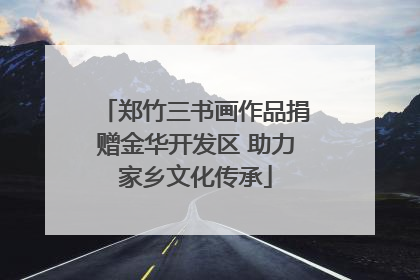 郑竹三书画作品捐赠金华开发区 助力家乡文化传承