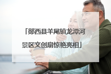 郧西县羊尾镇龙潭河景区文创扇惊艳亮相