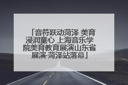 音符跃动菏泽 美育浸润童心 上海音乐学院美育教育展演山东省展演·菏泽站落幕