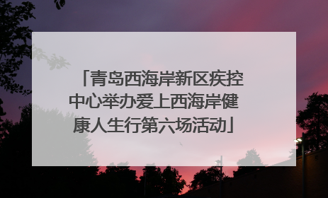 青岛西海岸新区疾控中心举办爱上西海岸健康人生行第六场活动
