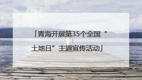 青海开展第35个全国“土地日”主题宣传活动