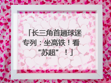 长三角首趟球迷专列：坐高铁！看“苏超”！