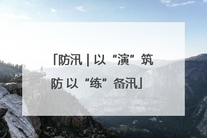 防汛｜以“演”筑防 以“练”备汛