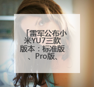 雷军公布小米YU7三款版本：标准版、Pro版、Max版，26日19时正式发布