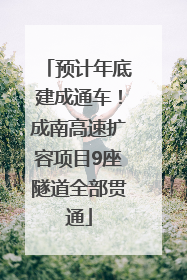 预计年底建成通车！成南高速扩容项目9座隧道全部贯通