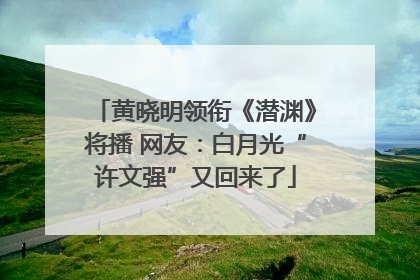黄晓明领衔《潜渊》将播 网友：白月光“许文强”又回来了