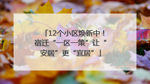 12个小区焕新中！宿迁“一区一策”让“安居”更“宜居”