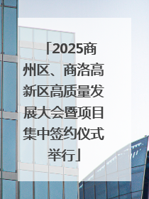 2025商州区、商洛高新区高质量发展大会暨项目集中签约仪式举行