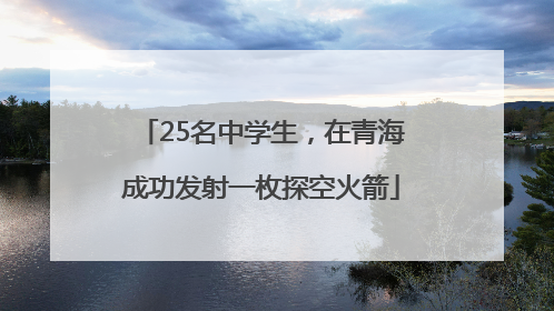 25名中学生，在青海成功发射一枚探空火箭
