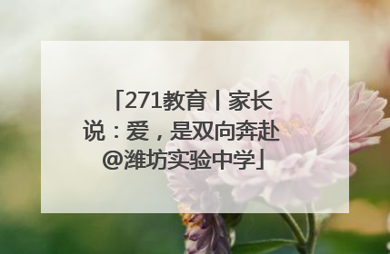 271教育丨家长说：爱，是双向奔赴@潍坊实验中学