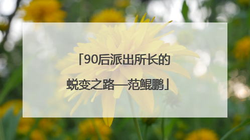 90后派出所长的蜕变之路—范鲲鹏