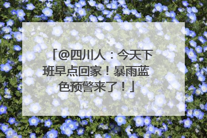 @四川人：今天下班早点回家！暴雨蓝色预警来了！