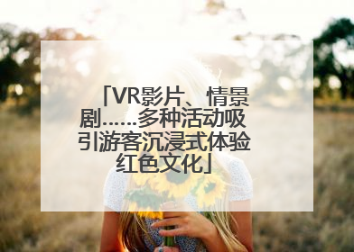 VR影片、情景剧……多种活动吸引游客沉浸式体验红色文化